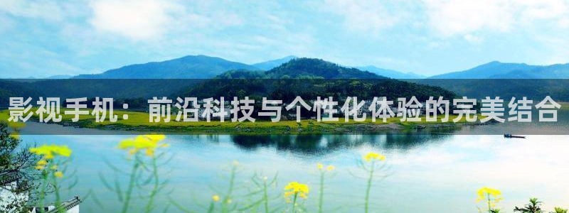 国产麻豆一区二区三区视频大全：影视手机：前沿科技与个性化体验的完美结合